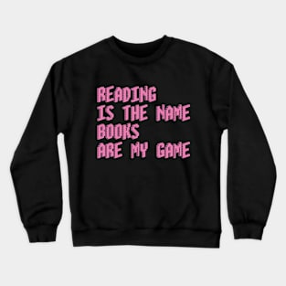 Reading is the name, Books are my game Crewneck Sweatshirt